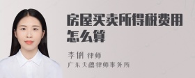 房屋买卖所得税费用怎么算