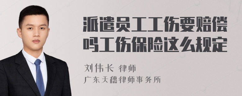 派遣员工工伤要赔偿吗工伤保险这么规定