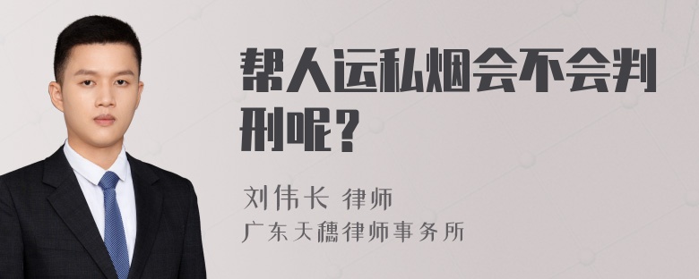 帮人运私烟会不会判刑呢？