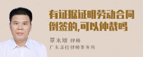 有证据证明劳动合同倒签的,可以仲裁吗