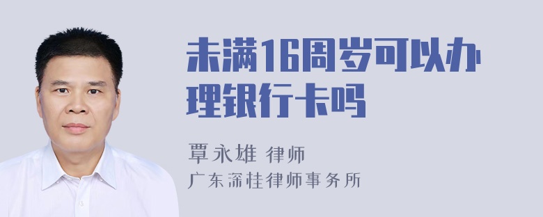 未满16周岁可以办理银行卡吗