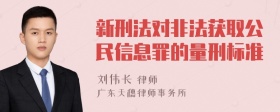 新刑法对非法获取公民信息罪的量刑标准