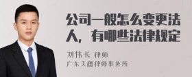 公司一般怎么变更法人，有哪些法律规定