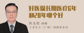 好医保长期医疗6年和20年哪个好