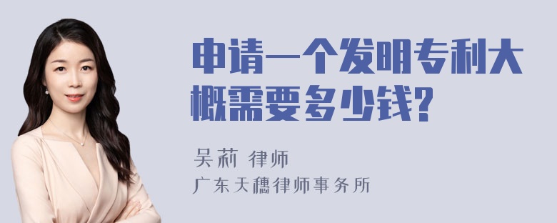 申请一个发明专利大概需要多少钱?