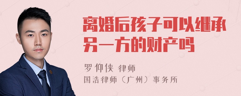 离婚后孩子可以继承另一方的财产吗