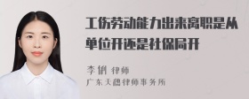 工伤劳动能力出来离职是从单位开还是社保局开