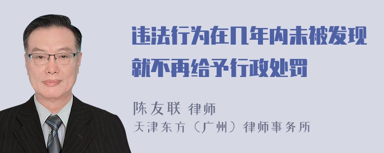 违法行为在几年内未被发现就不再给予行政处罚