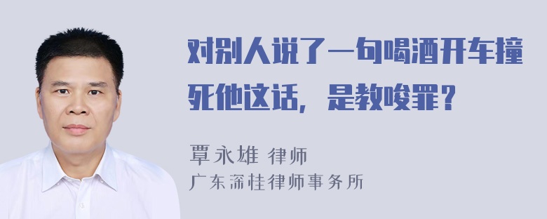 对别人说了一句喝酒开车撞死他这话，是教唆罪？