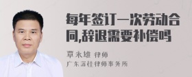 每年签订一次劳动合同,辞退需要补偿吗