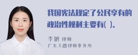 我国宪法规定了公民享有的政治性权利主要有( )。