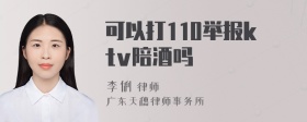 可以打110举报ktv陪酒吗