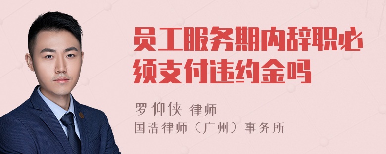 员工服务期内辞职必须支付违约金吗