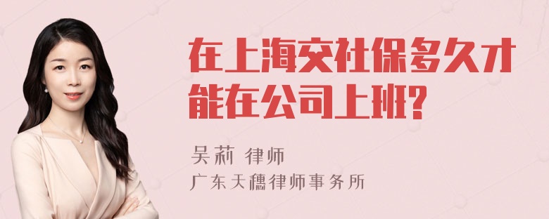 在上海交社保多久才能在公司上班?