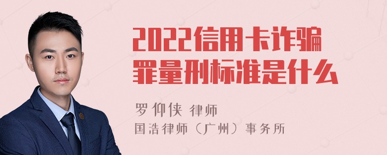 2022信用卡诈骗罪量刑标准是什么