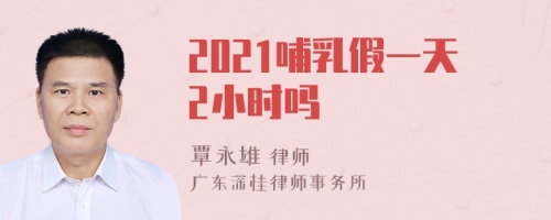 2021哺乳假一天2小时吗