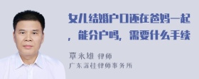 女儿结婚户口还在爸妈一起，能分户吗，需要什么手续