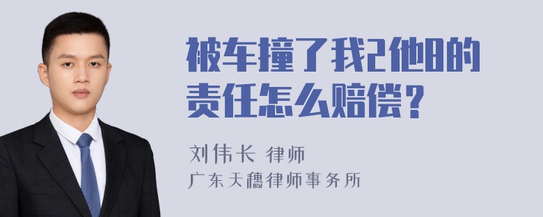 被车撞了我2他8的责任怎么赔偿？