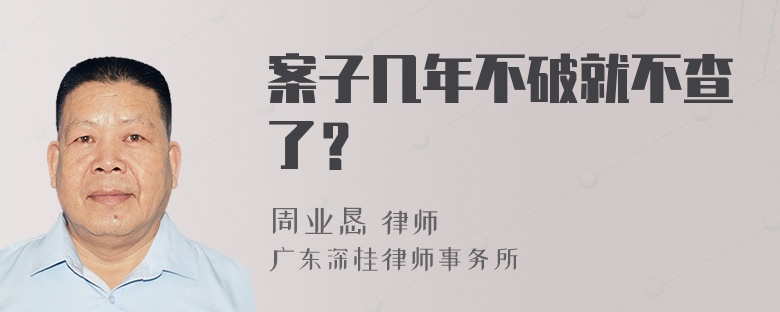 案子几年不破就不查了？