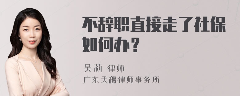 不辞职直接走了社保如何办？