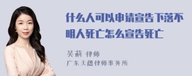 什么人可以申请宣告下落不明人死亡怎么宣告死亡