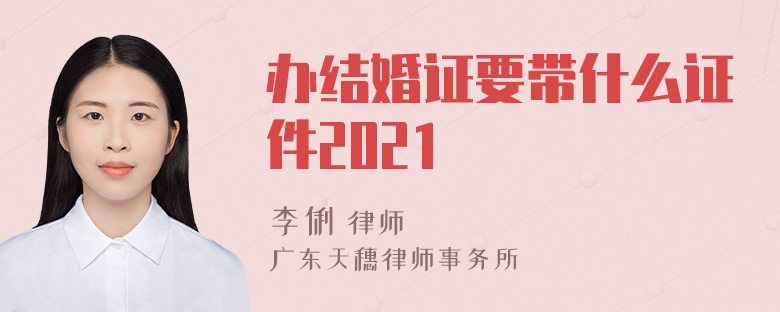 办结婚证要带什么证件2021