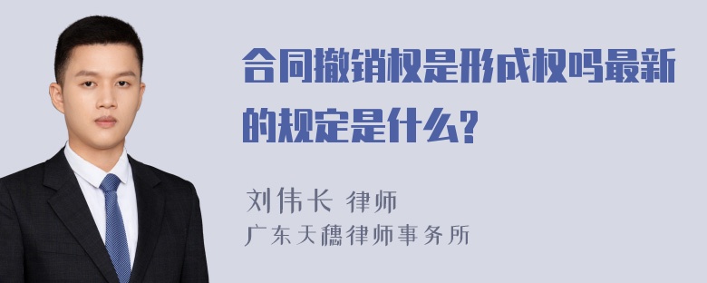 合同撤销权是形成权吗最新的规定是什么?