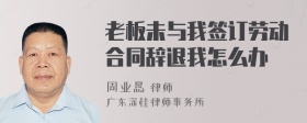 老板未与我签订劳动合同辞退我怎么办