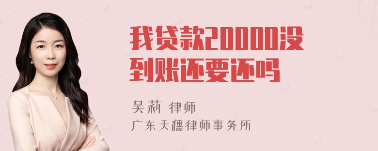 我贷款20000没到账还要还吗