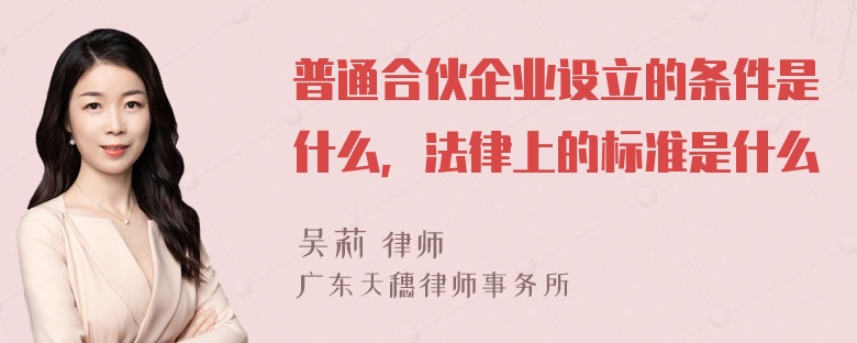 普通合伙企业设立的条件是什么，法律上的标准是什么