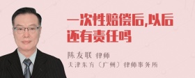 一次性赔偿后,以后还有责任吗