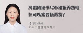 离婚协议书写不给抚养费现在可以索要抚养费?