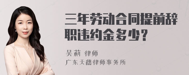 三年劳动合同提前辞职违约金多少？