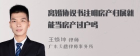 离婚协议书注明房产归属就能当房产过户吗