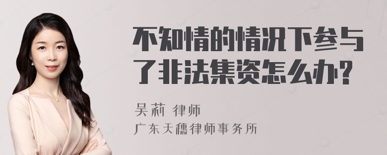 不知情的情况下参与了非法集资怎么办?