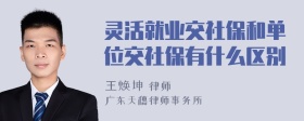 灵活就业交社保和单位交社保有什么区别