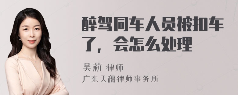 醉驾同车人员被扣车了，会怎么处理