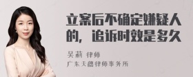 立案后不确定嫌疑人的，追诉时效是多久