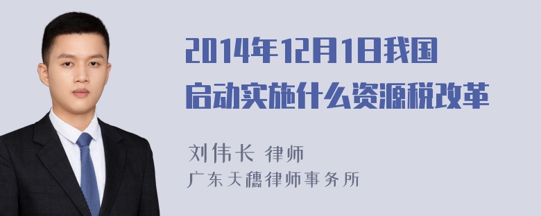 2014年12月1日我国启动实施什么资源税改革