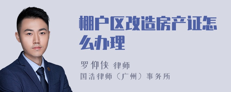 棚户区改造房产证怎么办理