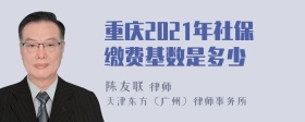 重庆2021年社保缴费基数是多少