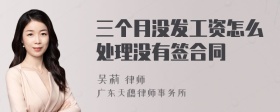 三个月没发工资怎么处理没有签合同