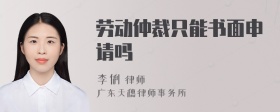 劳动仲裁只能书面申请吗