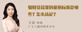 骗取贷款罪的量刑标准是哪些？怎么认定？