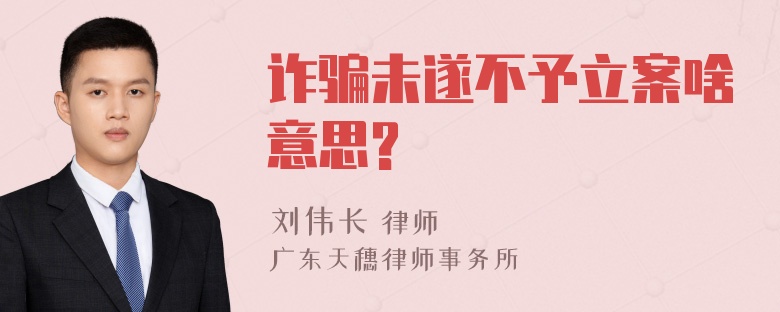 诈骗未遂不予立案啥意思?