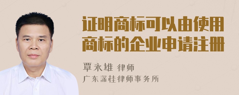 证明商标可以由使用商标的企业申请注册