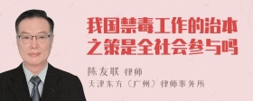 我国禁毒工作的治本之策是全社会参与吗