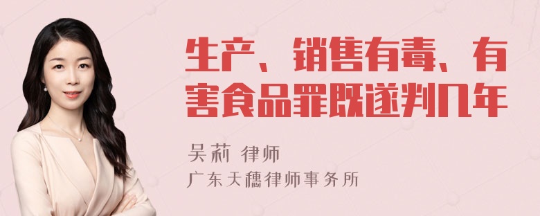 生产、销售有毒、有害食品罪既遂判几年
