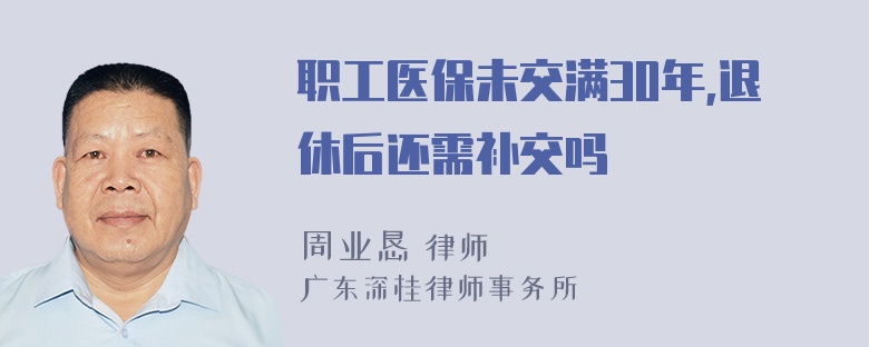 职工医保未交满30年,退休后还需补交吗