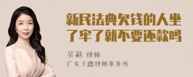 新民法典欠钱的人坐了牢了就不要还款吗